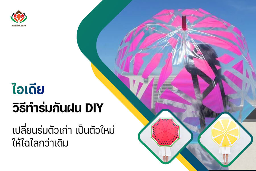 ไอเดีย วิธีทำร่มกันฝน DIY เปลี่ยนร่มตัวเก่า เป็นตัวใหม่ ให้ไฉไลกว่าเดิม